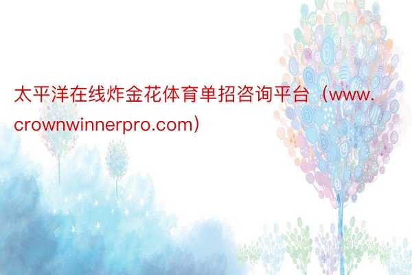 太平洋在线炸金花体育单招咨询平台（www.crownwinnerpro.com）