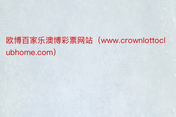 欧博百家乐澳博彩票网站（www.crownlottoclubhome.com）