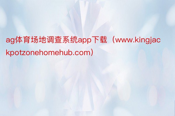 ag体育场地调查系统app下载（www.kingjackpotzonehomehub.com）