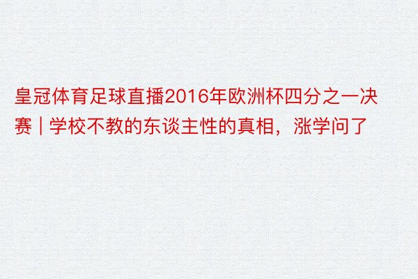 皇冠体育足球直播2016年欧洲杯四分之一决赛 | 学校不教的东谈主性的真相，涨学问了