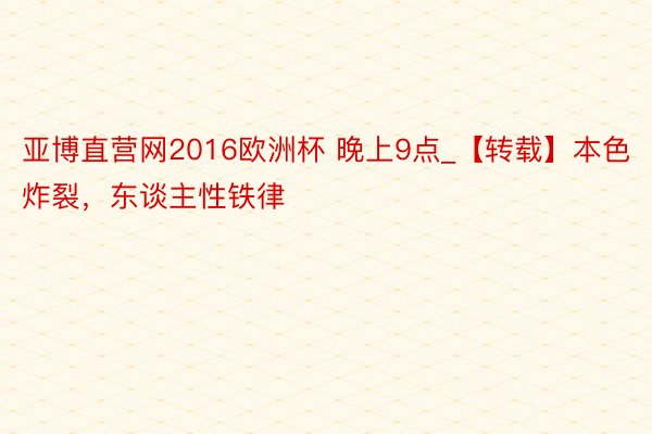 亚博直营网2016欧洲杯 晚上9点_【转载】本色炸裂，东谈主性铁律