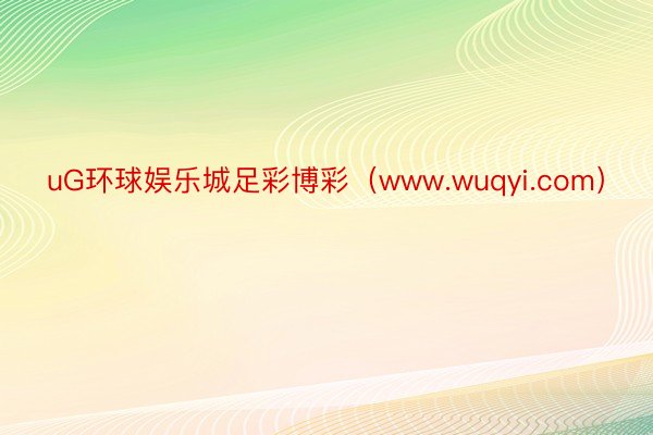 uG环球娱乐城足彩博彩（www.wuqyi.com）