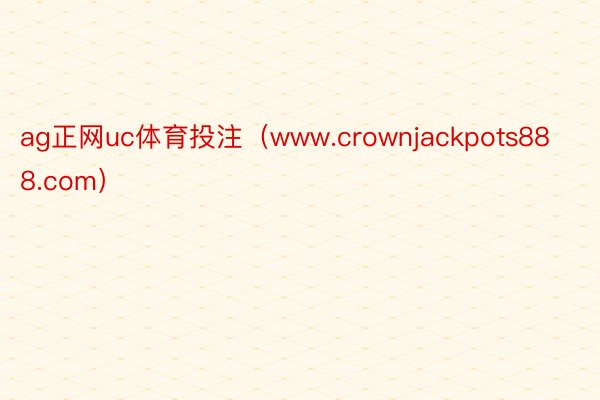 ag正网uc体育投注（www.crownjackpots888.com）