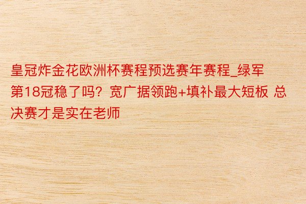 皇冠炸金花欧洲杯赛程预选赛年赛程_绿军第18冠稳了吗？宽广据领跑+填补最大短板 总决赛才是实在老师