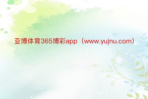 亚博体育365博彩app（www.yujnu.com）