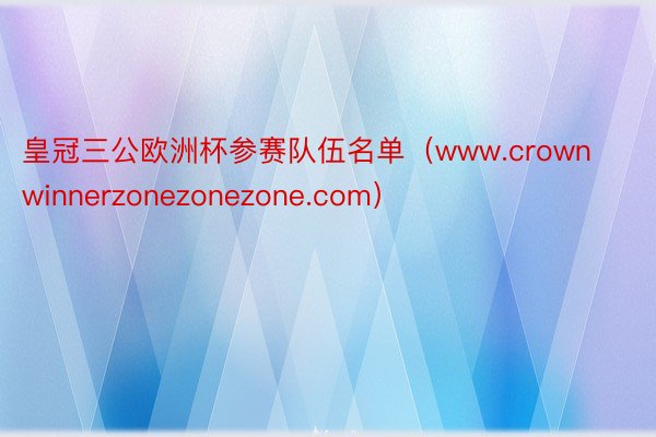 皇冠三公欧洲杯参赛队伍名单（www.crownwinnerzonezonezone.com）